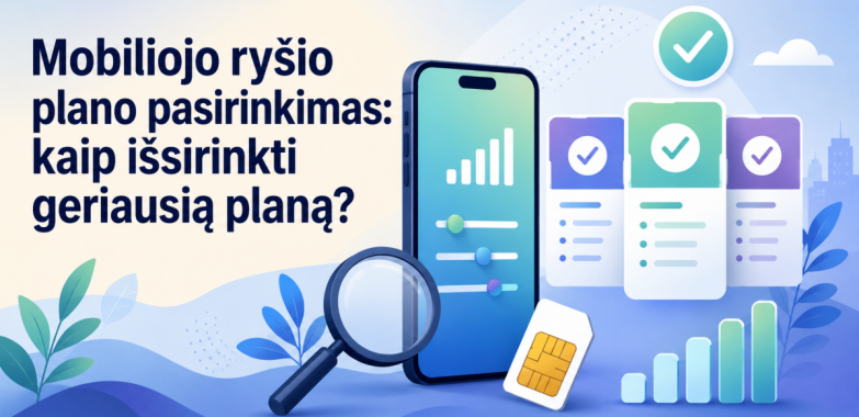 Mobiliojo ryšio plano pasirinkimas: kaip išsirinkti geriausią planą?